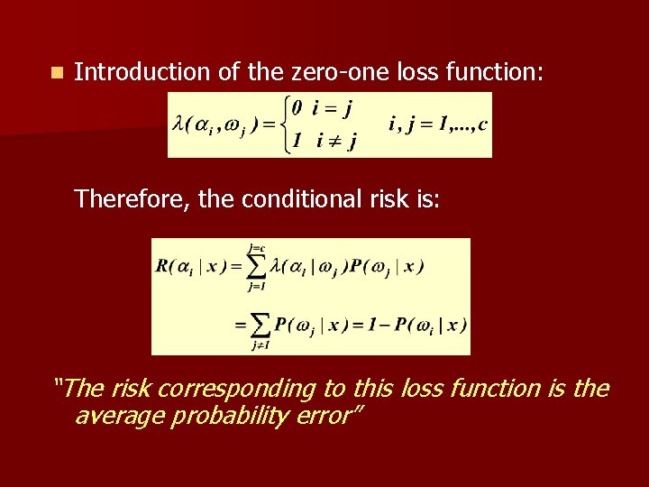 n Introduction of the zero-one loss function: Therefore, the conditional risk is: “The risk