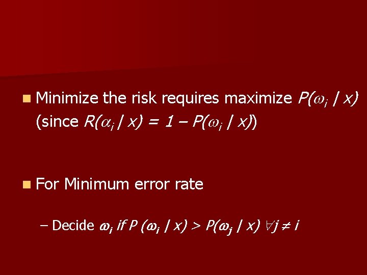the risk requires maximize P( i | x) (since R( i | x) =