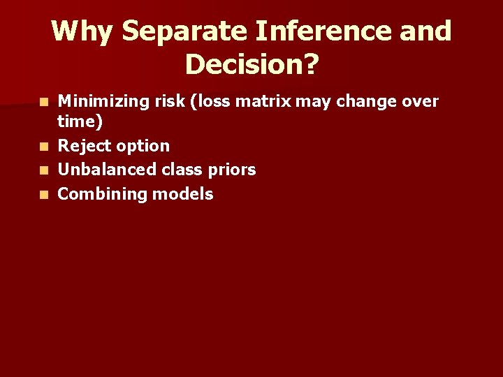 Why Separate Inference and Decision? n n Minimizing risk (loss matrix may change over