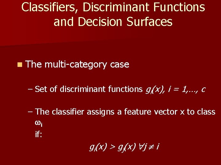 Classifiers, Discriminant Functions and Decision Surfaces n The multi-category case – Set of discriminant