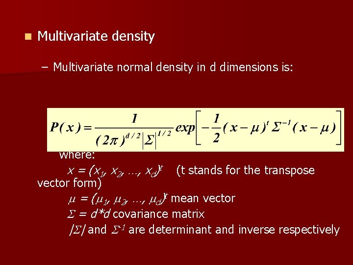 n Multivariate density – Multivariate normal density in d dimensions is: where: x =