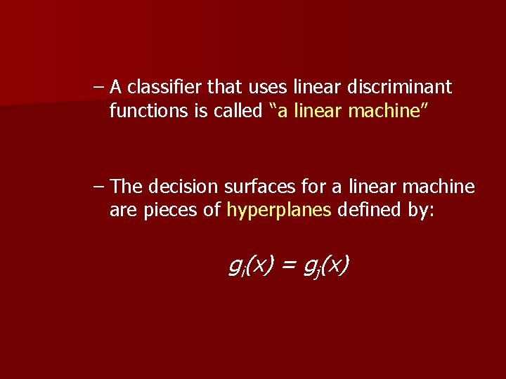 – A classifier that uses linear discriminant functions is called “a linear machine” –