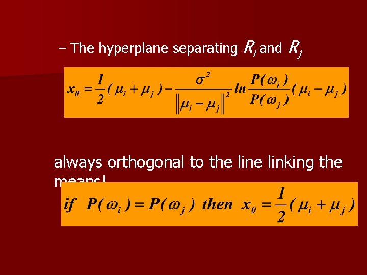 – The hyperplane separating Ri and Rj always orthogonal to the linking the means!