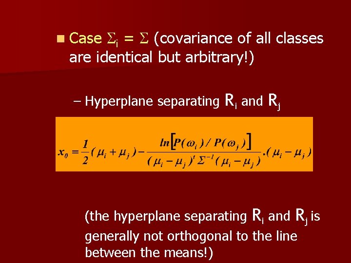  i = (covariance of all classes are identical but arbitrary!) n Case –