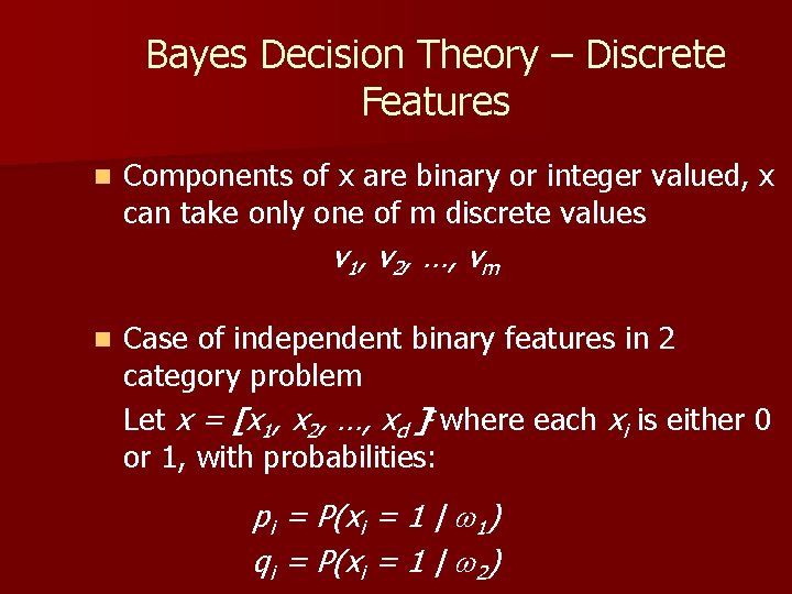 Bayes Decision Theory – Discrete Features n Components of x are binary or integer