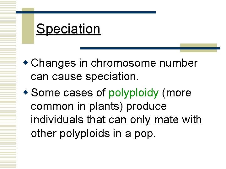 Speciation w Changes in chromosome number can cause speciation. w Some cases of polyploidy