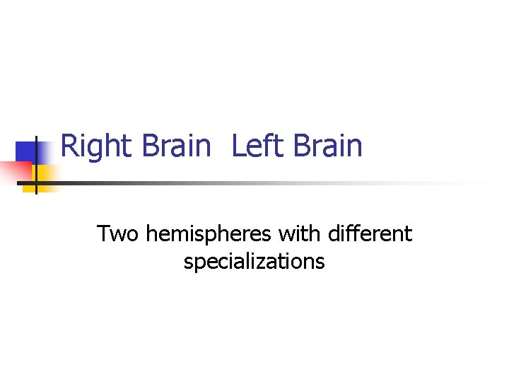 Right Brain Left Brain Two hemispheres with different specializations 