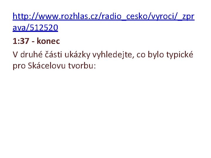 http: //www. rozhlas. cz/radio_cesko/vyroci/_zpr ava/512520 1: 37 - konec V druhé části ukázky vyhledejte,