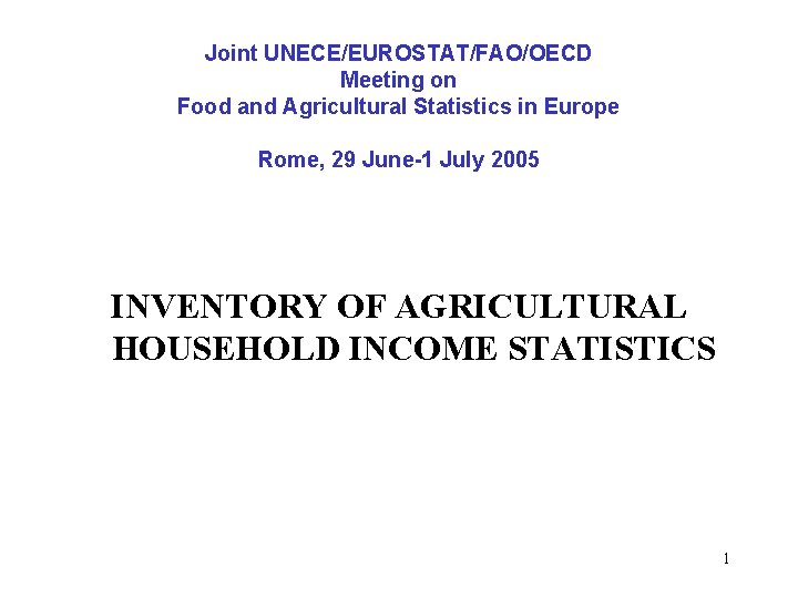 Joint UNECE/EUROSTAT/FAO/OECD Meeting on Food and Agricultural Statistics in Europe Rome, 29 June-1 July Joint UNECE/EUROSTAT/FAO/OECD Meeting on Food and Agricultural Statistics in Europe Rome, 29 June-1 July