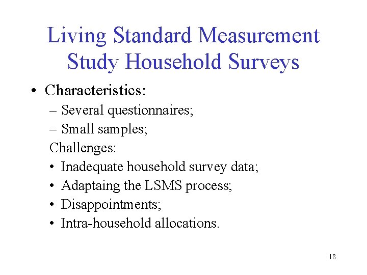 Living Standard Measurement Study Household Surveys • Characteristics: – Several questionnaires; – Small samples; Living Standard Measurement Study Household Surveys • Characteristics: – Several questionnaires; – Small samples;