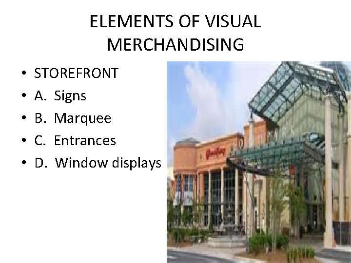 ELEMENTS OF VISUAL MERCHANDISING • • • STOREFRONT A. Signs B. Marquee C. Entrances