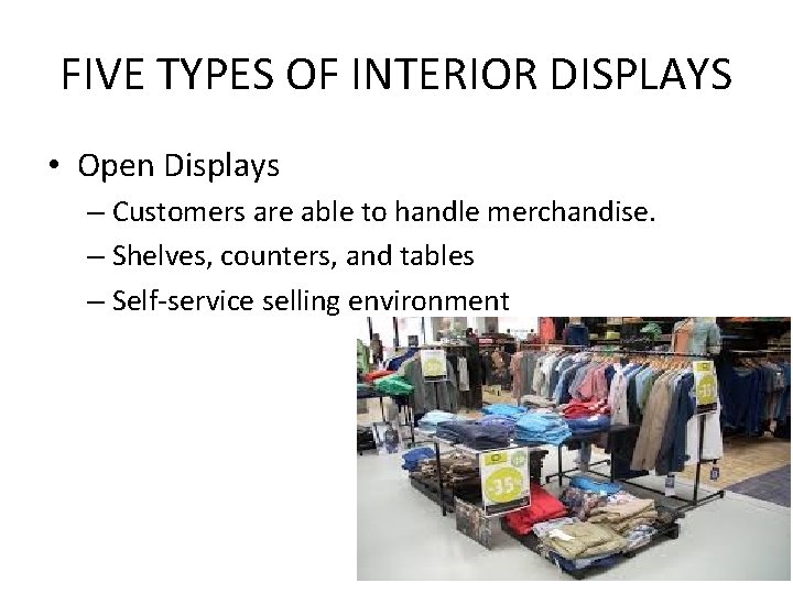 FIVE TYPES OF INTERIOR DISPLAYS • Open Displays – Customers are able to handle
