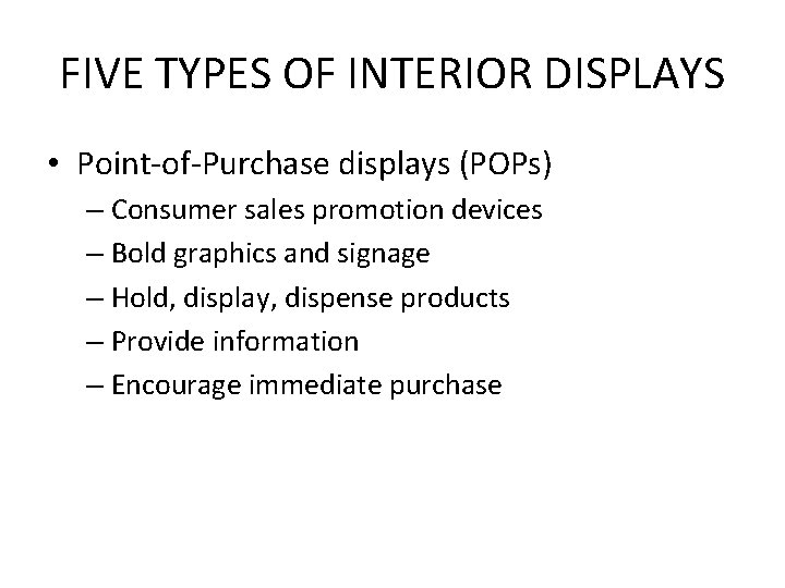 FIVE TYPES OF INTERIOR DISPLAYS • Point-of-Purchase displays (POPs) – Consumer sales promotion devices