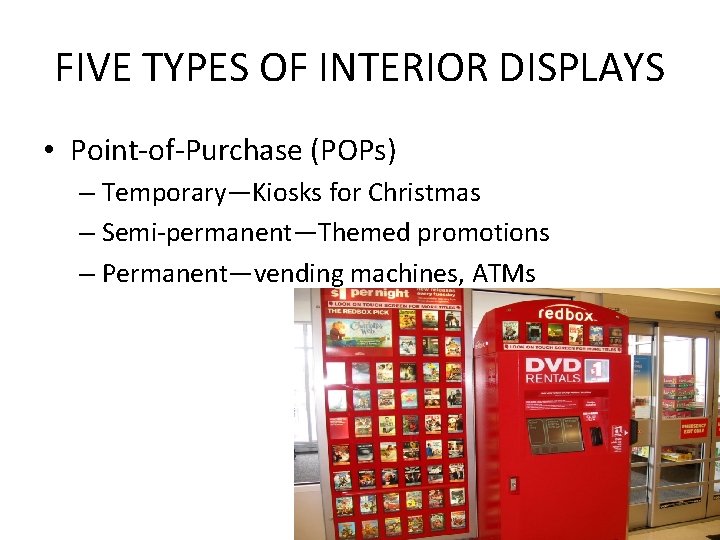 FIVE TYPES OF INTERIOR DISPLAYS • Point-of-Purchase (POPs) – Temporary—Kiosks for Christmas – Semi-permanent—Themed