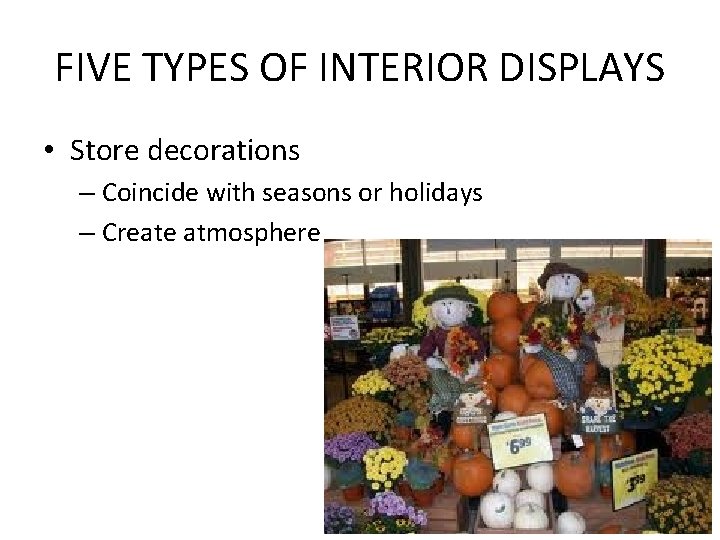 FIVE TYPES OF INTERIOR DISPLAYS • Store decorations – Coincide with seasons or holidays