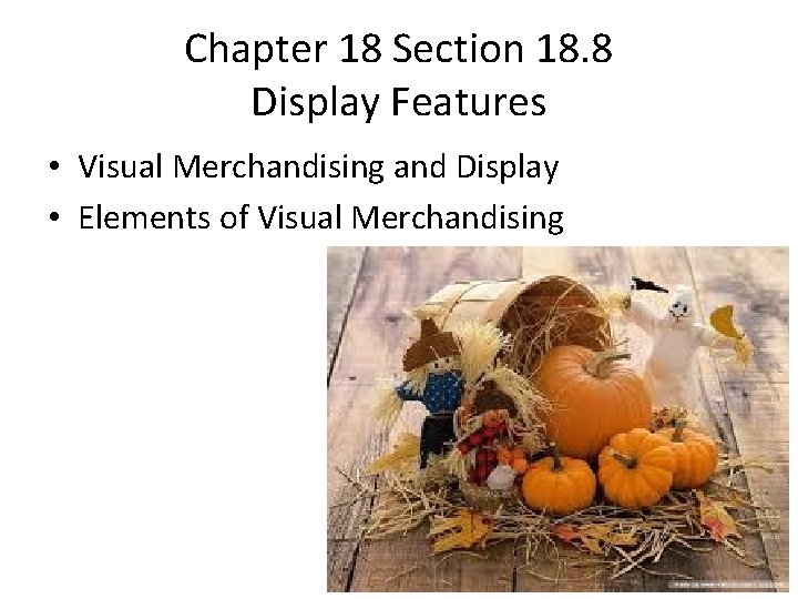 Chapter 18 Section 18. 8 Display Features • Visual Merchandising and Display • Elements