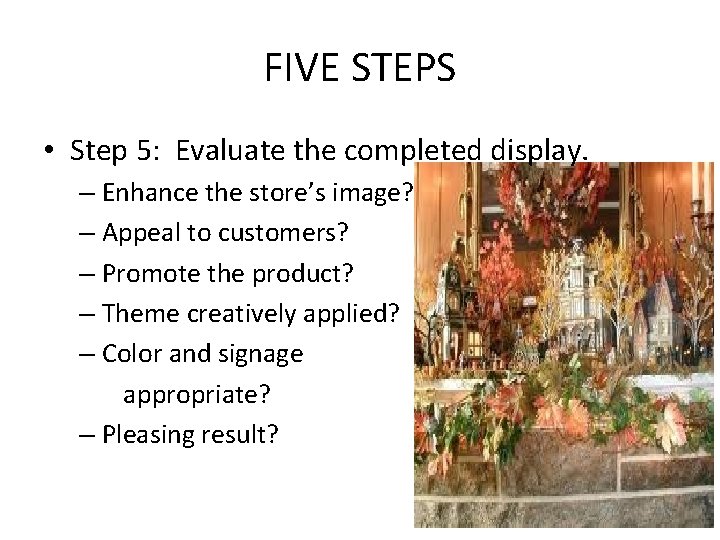 FIVE STEPS • Step 5: Evaluate the completed display. – Enhance the store’s image?