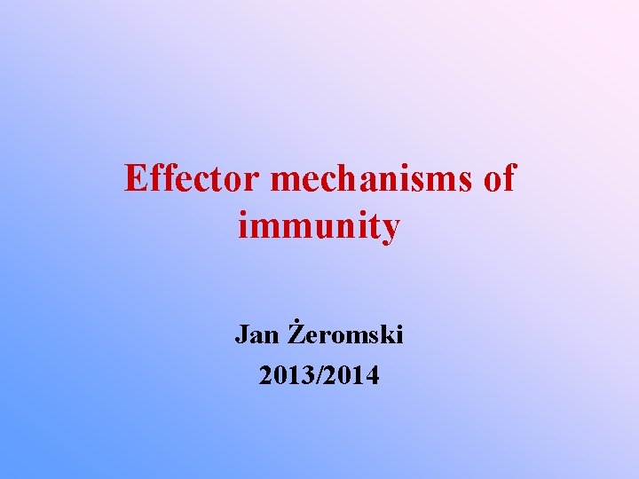 Effector mechanisms of immunity Jan Żeromski 2013/2014 