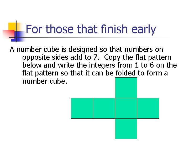 For those that finish early A number cube is designed so that numbers on