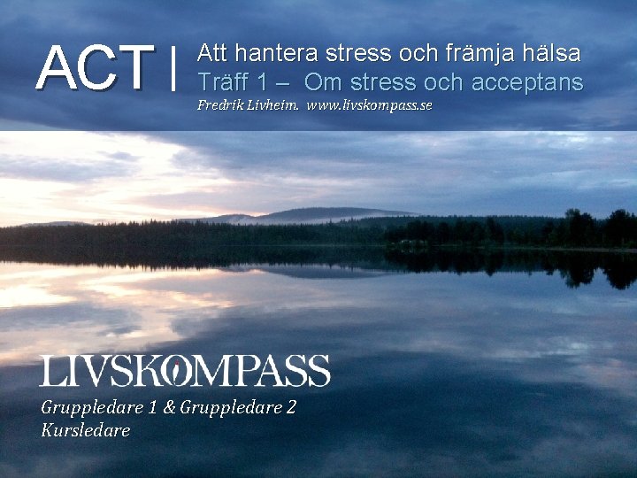 ACT Att hantera stress och främja hälsa Träff 1 – Om stress och acceptans