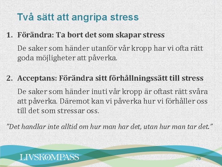 Två sätt angripa stress 1. Förändra: Ta bort det som skapar stress De saker