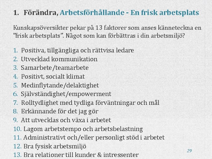 1. Förändra, Arbetsförhållande - En frisk arbetsplats Kunskapsöversikter pekar på 13 faktorer som anses 1. Förändra, Arbetsförhållande - En frisk arbetsplats Kunskapsöversikter pekar på 13 faktorer som anses