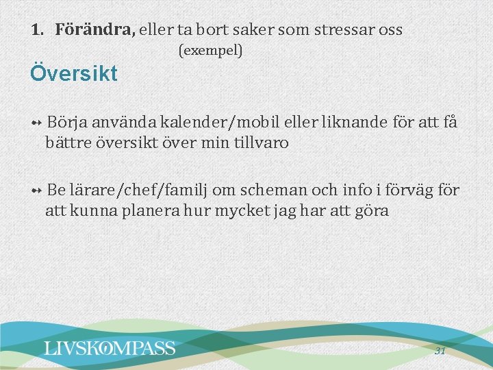 1. Förändra, eller ta bort saker som stressar oss (exempel) Översikt ➻ Börja använda