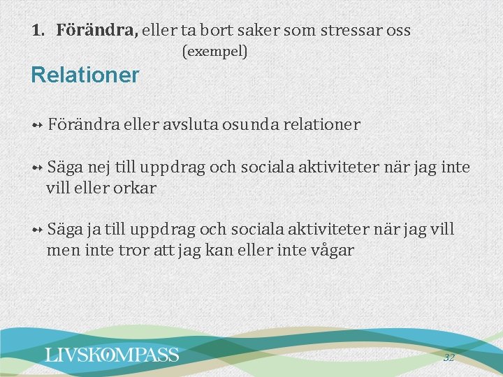 1. Förändra, eller ta bort saker som stressar oss (exempel) Relationer ➻ Förändra eller 1. Förändra, eller ta bort saker som stressar oss (exempel) Relationer ➻ Förändra eller