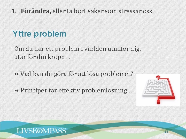 1. Förändra, eller ta bort saker som stressar oss Yttre problem Om du har 1. Förändra, eller ta bort saker som stressar oss Yttre problem Om du har