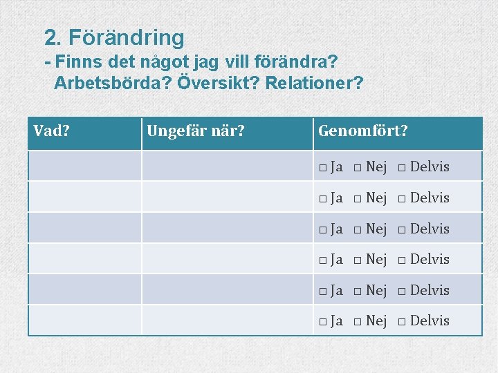 2. Förändring - Finns det något jag vill förändra? Arbetsbörda? Översikt? Relationer? Vad? Ungefär