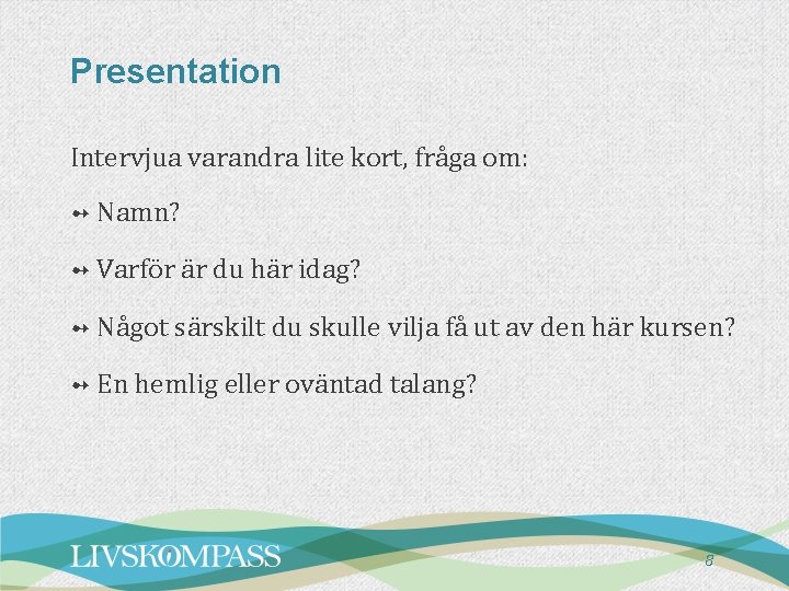 Presentation Intervjua varandra lite kort, fråga om: ➻ Namn? ➻ Varför är du här