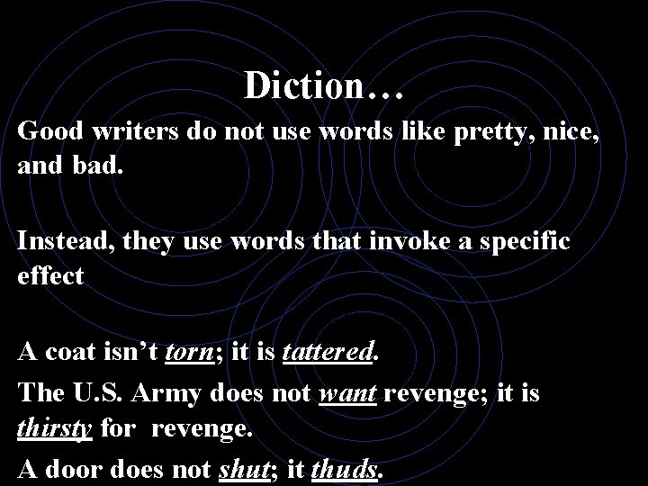 Diction… Good writers do not use words like pretty, nice, and bad. Instead, they