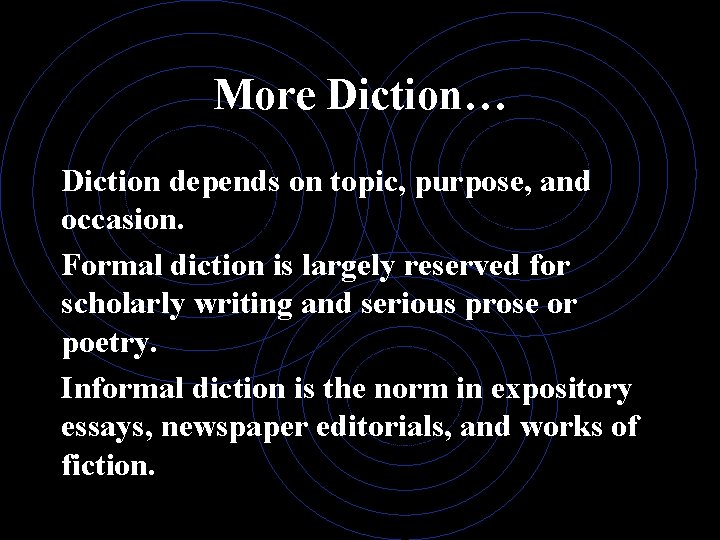 More Diction… Diction depends on topic, purpose, and occasion. Formal diction is largely reserved