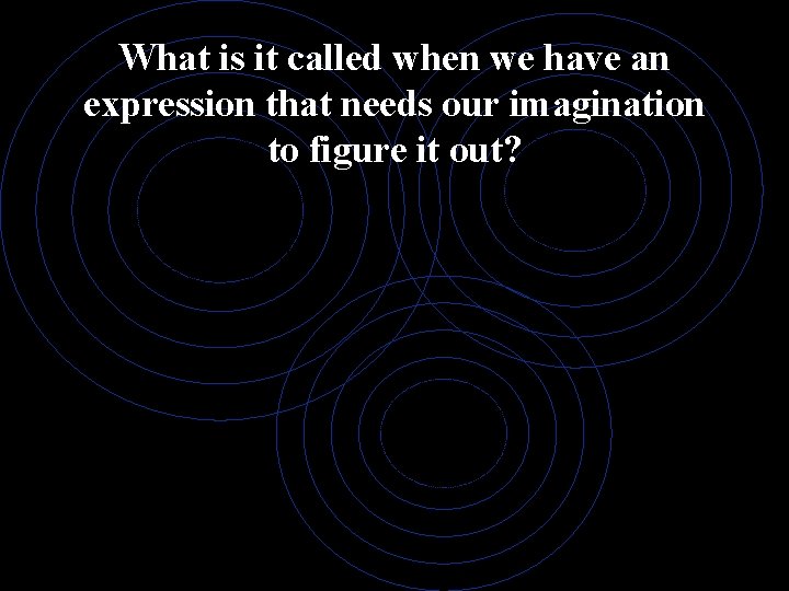 What is it called when we have an expression that needs our imagination to