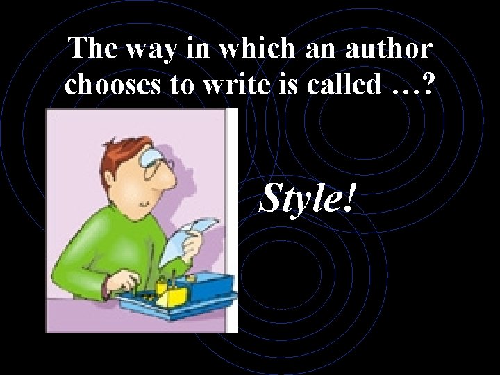 The way in which an author chooses to write is called …? Style! 