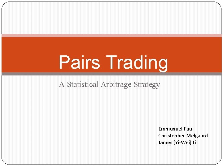 Pairs Trading A Statistical Arbitrage Strategy Emmanuel Fua Christopher Melgaard James (Yi-Wei) Li 