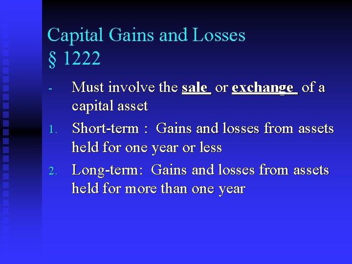 Capital Gains and Losses § 1222 1. 2. Must involve the sale or exchange