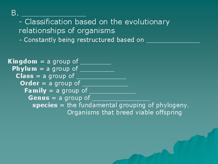B. _______ - Classification based on the evolutionary relationships of organisms - Constantly being B. _______ - Classification based on the evolutionary relationships of organisms - Constantly being