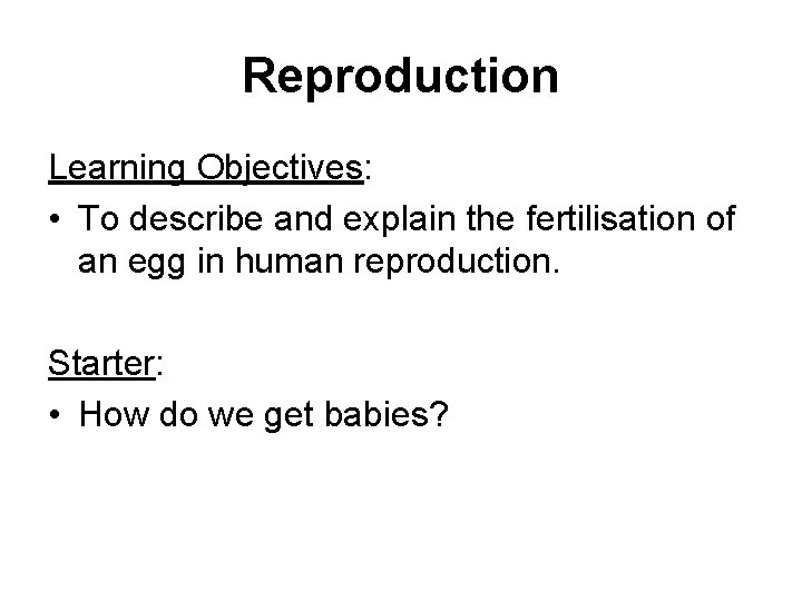 Reproduction Learning Objectives: • To describe and explain the fertilisation of an egg in