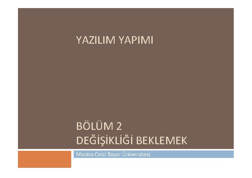 YAZILIM YAPIMI BÖLÜM 2 DEĞİŞİKLİĞİ BEKLEMEK Manisa Celal Bayar Üniversitesi 