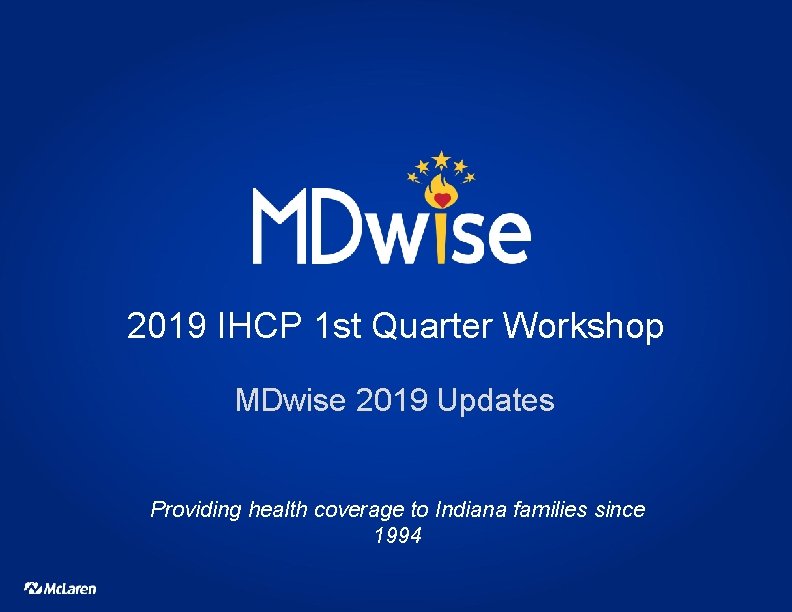 2019 IHCP 1 st Quarter Workshop MDwise 2019 Updates Providing health coverage to Indiana