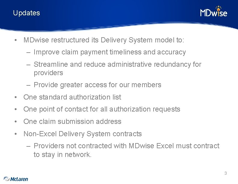 Updates • MDwise restructured its Delivery System model to: – Improve claim payment timeliness