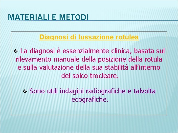 MATERIALI E METODI Diagnosi di lussazione rotulea v La diagnosi è essenzialmente clinica, basata