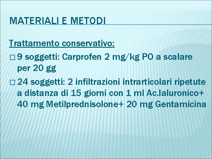 MATERIALI E METODI Trattamento conservativo: � 9 soggetti: Carprofen 2 mg/kg PO a scalare