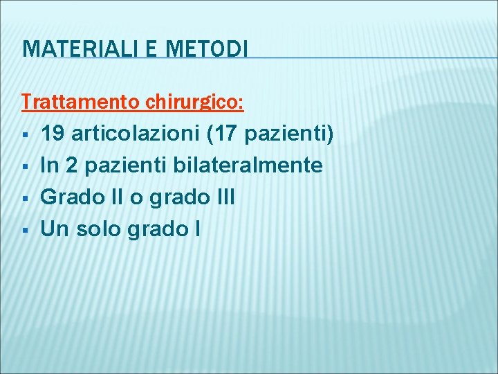 MATERIALI E METODI Trattamento chirurgico: § 19 articolazioni (17 pazienti) § In 2 pazienti