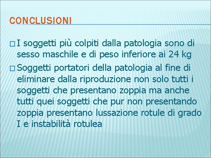 CONCLUSIONI �I soggetti più colpiti dalla patologia sono di sesso maschile e di peso