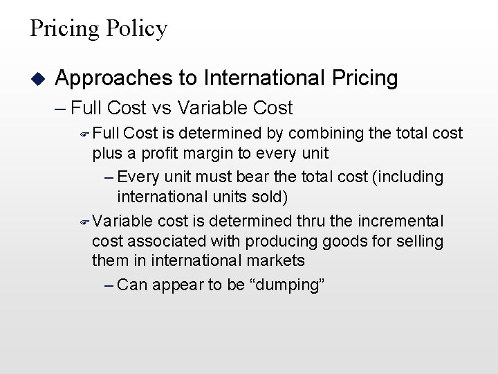 Pricing Policy u Approaches to International Pricing – Full Cost vs Variable Cost F