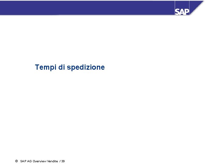 Tempi di spedizione ã SAP AG Overview Vendite / 39 