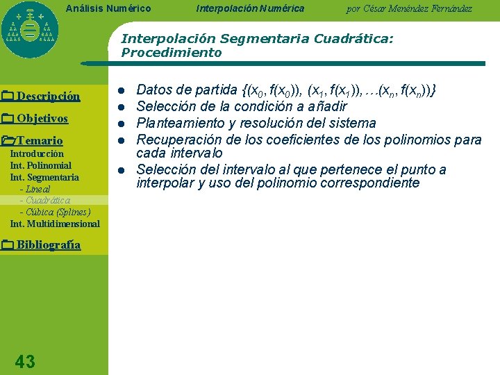 Análisis Numérico Interpolación Numérica por César Menéndez Fernández Interpolación Segmentaria Cuadrática: Procedimiento Descripción Objetivos