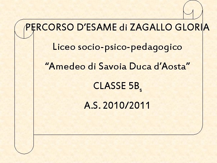 PERCORSO D’ESAME di ZAGALLO GLORIA Liceo socio-psico-pedagogico “Amedeo di Savoia Duca d’Aosta” CLASSE 5